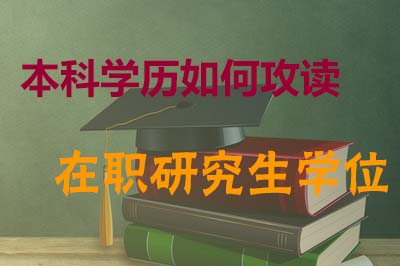 2024本科攻读在职研究生学位不同晋级路径介绍